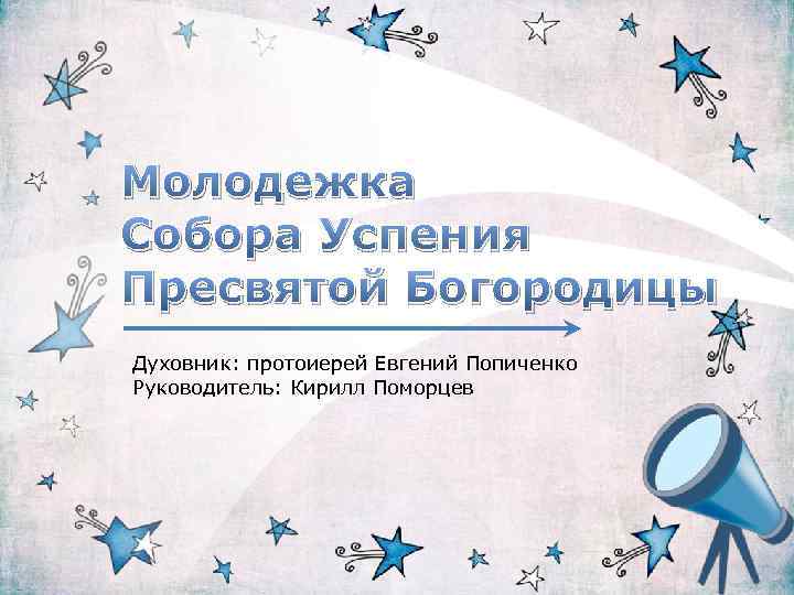 Молодежка Собора Успения Пресвятой Богородицы Духовник: протоиерей Евгений Попиченко Руководитель: Кирилл Поморцев 