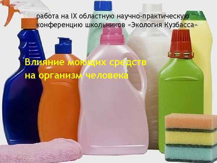 работа на IX областную научно-практическую конференцию школьников «Экология Кузбасса» Влияние моющих средств на организм