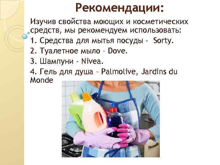 Рекомендации: Изучив свойства моющих и косметических средств, мы рекомендуем использовать: 1. Средства для мытья