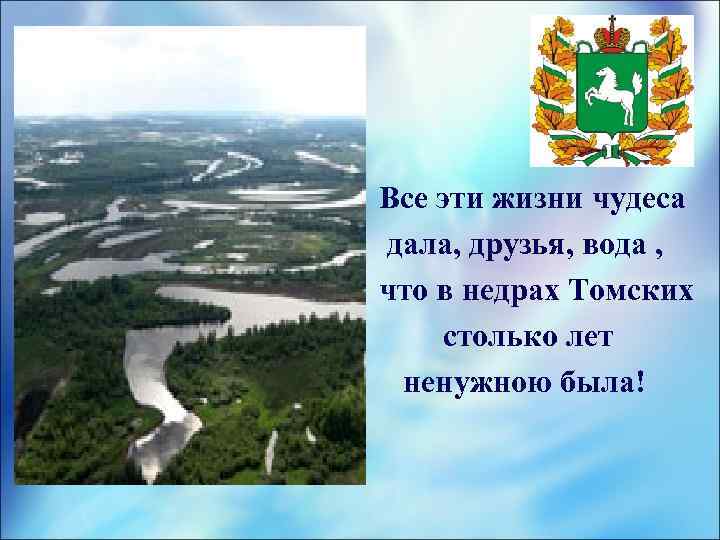 Все эти жизни чудеса дала, друзья, вода , что в недрах Томских столько лет