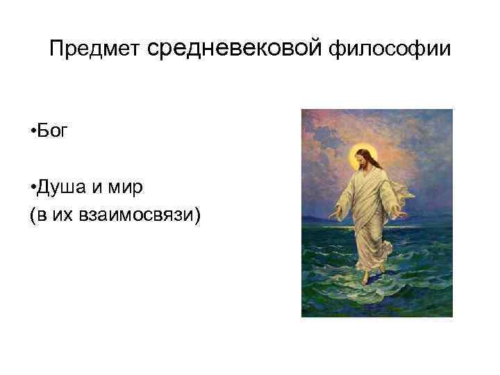 Предмет средневековой философии • Бог • Душа и мир (в их взаимосвязи) 