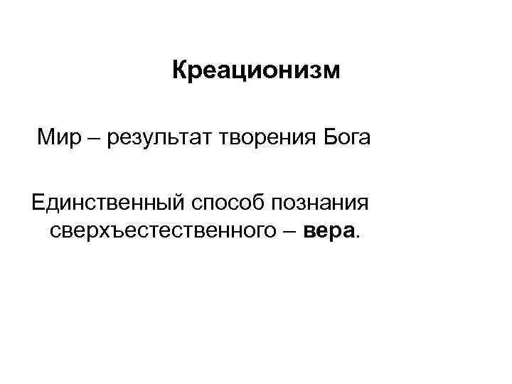 Креационизм Мир – результат творения Бога Единственный способ познания сверхъестественного – вера. 