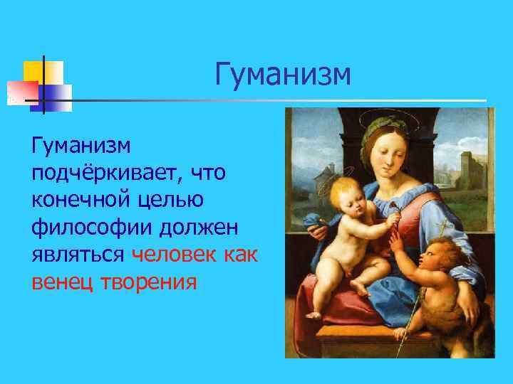 Гуманизм подчёркивает, что конечной целью философии должен являться человек как венец творения 