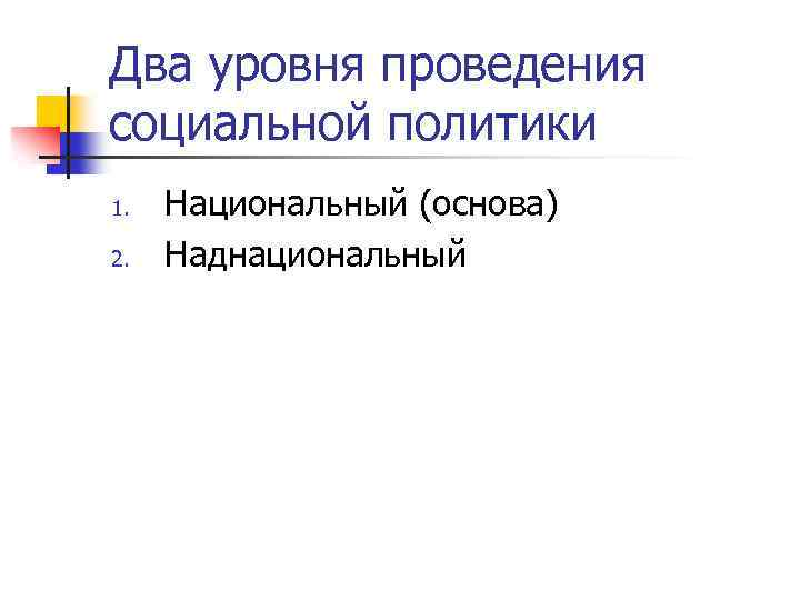 Два уровня проведения социальной политики 1. 2. Национальный (основа) Наднациональный 