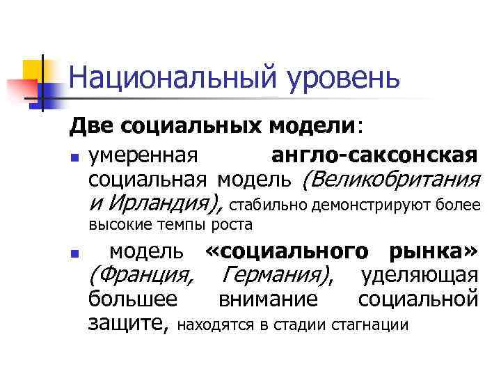 Национальный уровень Две социальных модели: n умеренная англо-саксонская социальная модель (Великобритания и Ирландия), стабильно