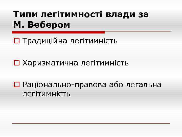 Типи легітимності влади за М. Вебером o Традиційна легітимність o Харизматична легітимність o Раціонально-правова