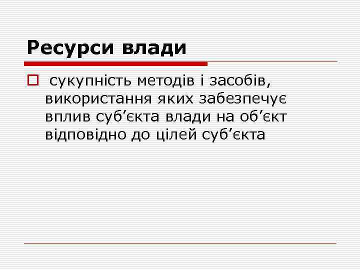 Ресурси влади o сукупність методів і засобів, використання яких забезпечує вплив суб’єкта влади на