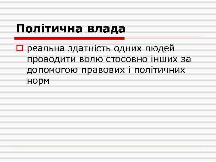 Політична влада o реальна здатність одних людей проводити волю стосовно інших за допомогою правових