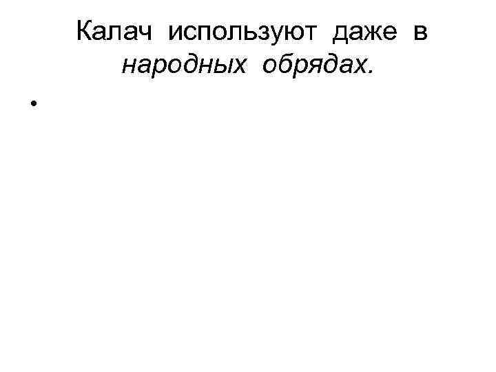  Калач используют даже в народных обрядах. • 