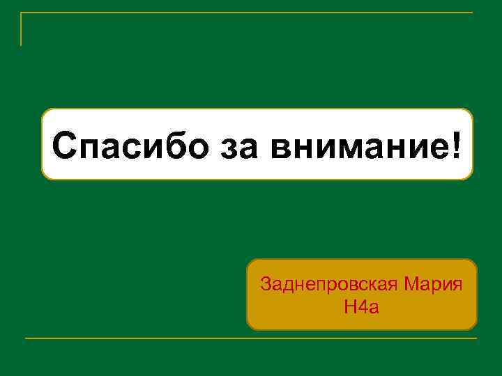 Спасибо за внимание! Заднепровская Мария Н 4 а 