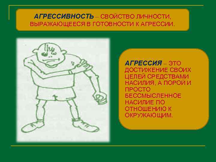 АГРЕССИВНОСТЬ – СВОЙСТВО ЛИЧНОСТИ, ВЫРАЖАЮЩЕЕСЯ В ГОТОВНОСТИ К АГРЕССИИ. АГРЕССИЯ – ЭТО ДОСТИЖЕНИЕ СВОИХ