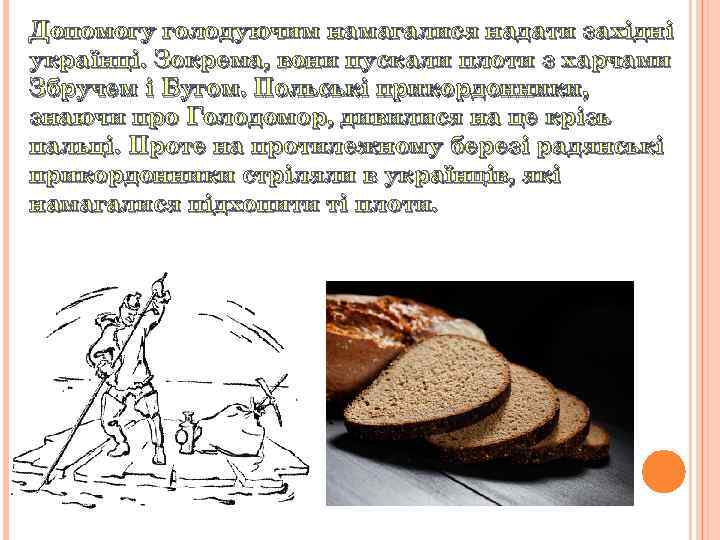 Допомогу голодуючим намагалися надати західні українці. Зокрема, вони пускали плоти з харчами Збручем і