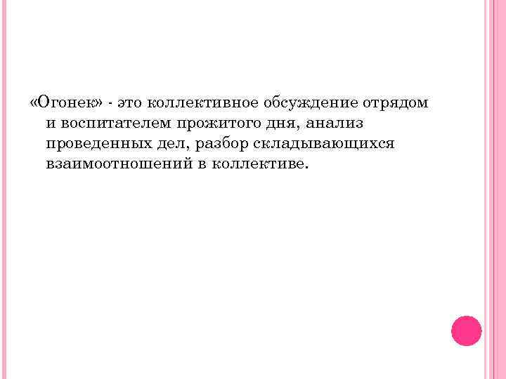 «Огонек» это коллективное обсуждение отрядом и воспитателем прожитого дня, анализ проведенных дел, разбор