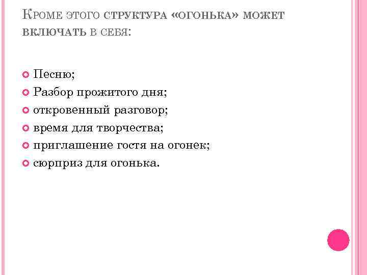 КРОМЕ ЭТОГО СТРУКТУРА «ОГОНЬКА» МОЖЕТ ВКЛЮЧАТЬ В СЕБЯ: Песню; Разбор прожитого дня; откровенный разговор;