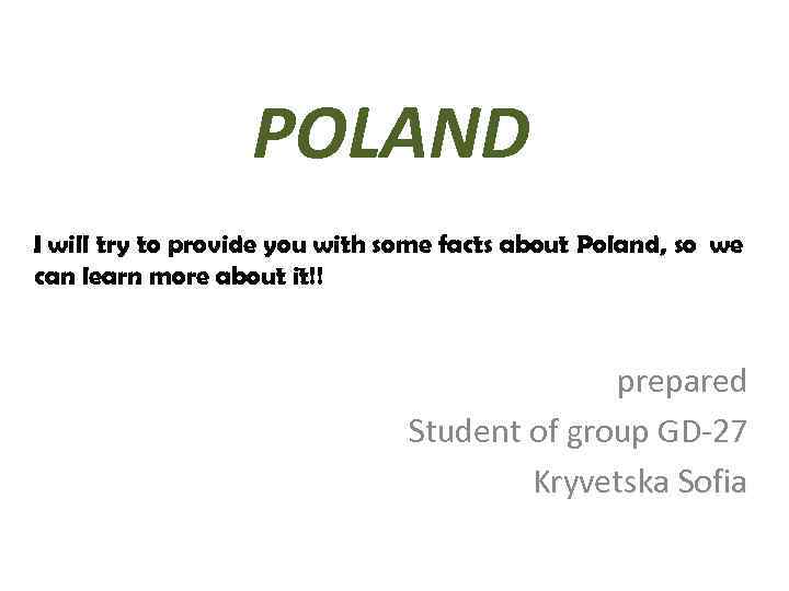 POLAND I will try to provide you with some facts about Poland, so we