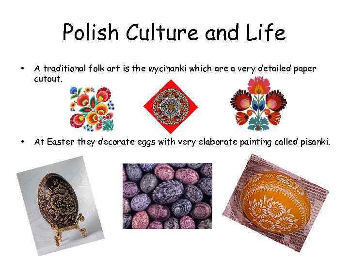 Polish Culture and Life • A traditional folk art is the wycinanki which are