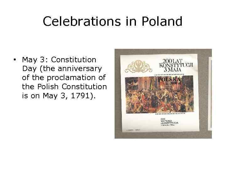 Celebrations in Poland Constitution Day • May 3: Constitution Day (the anniversary of the