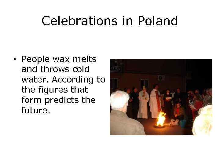 Celebrations in Poland Vigil of St. Andrew's Day: • People wax melts and throws