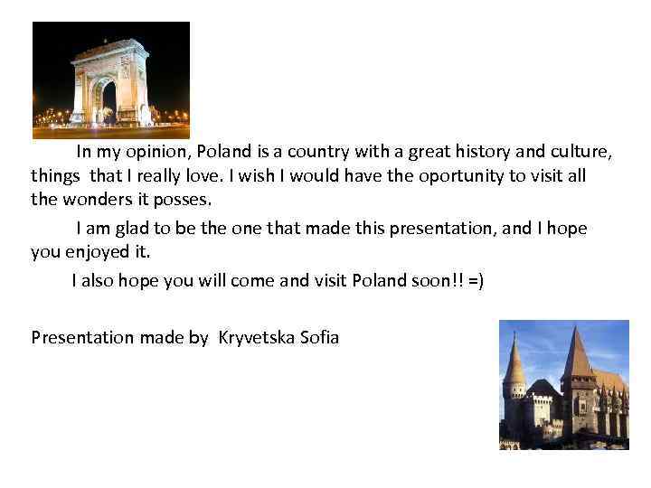 In my opinion, Poland is a country with a great history and culture, things
