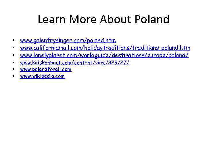 Learn More About Poland • www. galenfrysinger. com/poland. htm • www. californiamall. com/holidaytraditions/traditions-poland. htm
