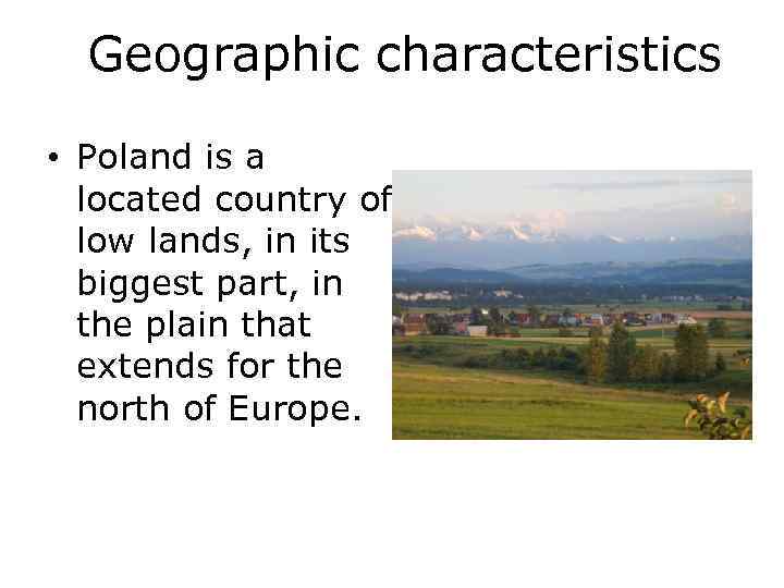 Geographic characteristics • Poland is a located country of low lands, in its biggest
