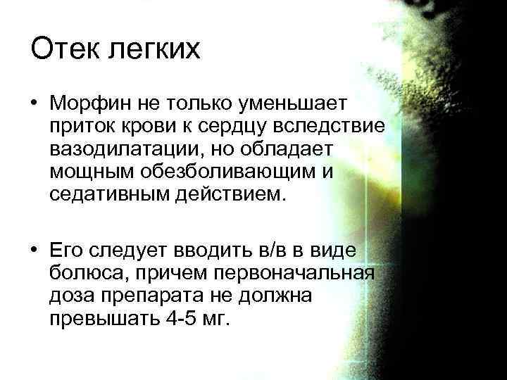 Отек легких • Морфин не только уменьшает приток крови к сердцу вследствие вазодилатации, но