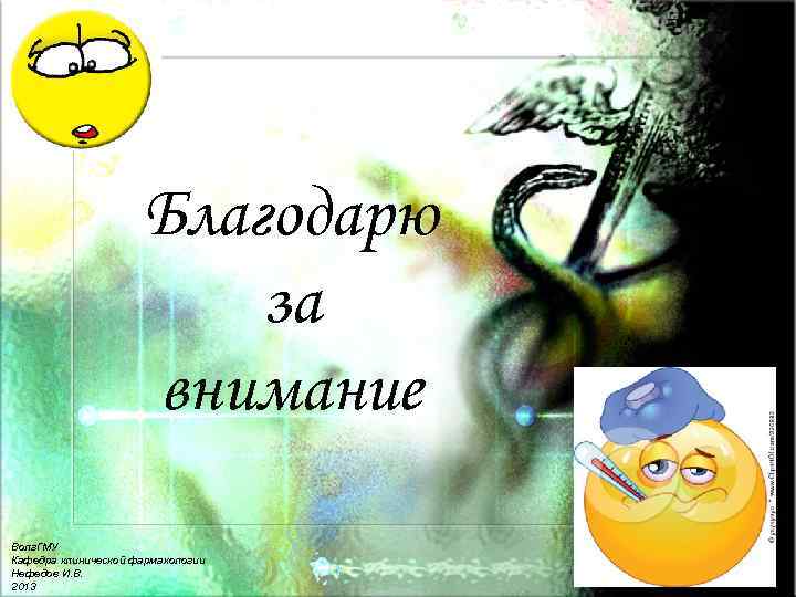 Благодарю за внимание Волг. ГМУ Кафедра клинической фармакологии Нефедов И. В. 2013 