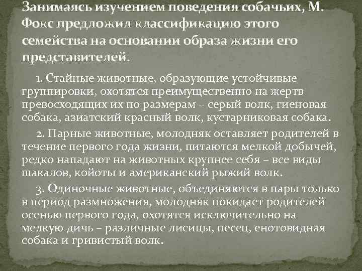 Занимаясь изучением поведения собачьих, М. Фокс предложил классификацию этого семейства на основании образа жизни