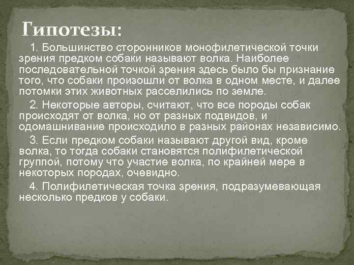 Гипотезы: 1. Большинство сторонников монофилетической точки зрения предком собаки называют волка. Наиболее последовательной точкой