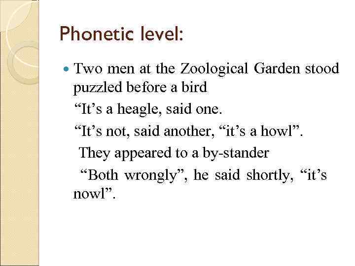 Phonetic level: Two men at the Zoological Garden stood puzzled before a bird “It’s