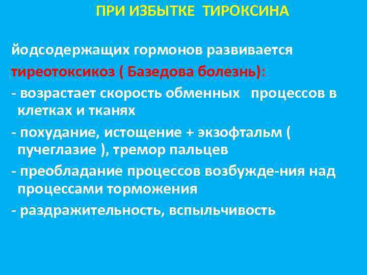 ПРИ ИЗБЫТКЕ ТИРОКСИНА йодсодержащих гормонов развивается тиреотоксикоз ( Базедова болезнь): - возрастает скорость обменных