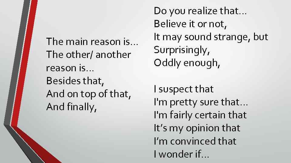 The main reason is… The other/ another reason is… Besides that, And on top
