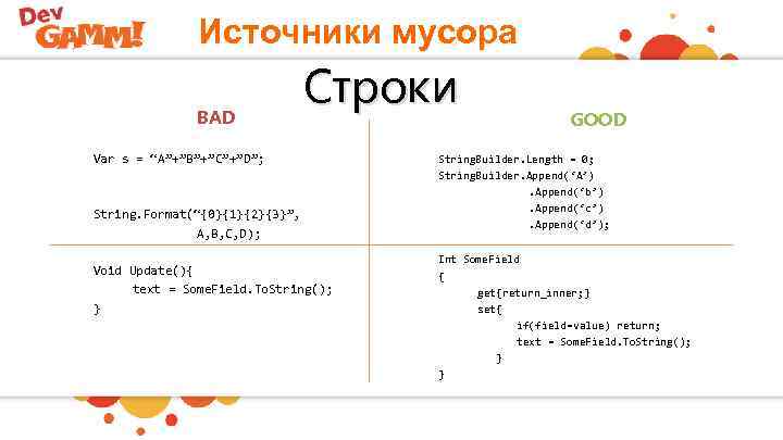 Источники мусора BAD Строки Var s = “A”+”B”+”C”+”D”; String. Format(“{0}{1}{2}{3}”, A, B, C, D);