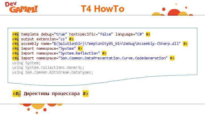 T 4 How. To <#@ template debug="true" hostspecific="false" language="C#" #> <#@ output extension="cs" #>