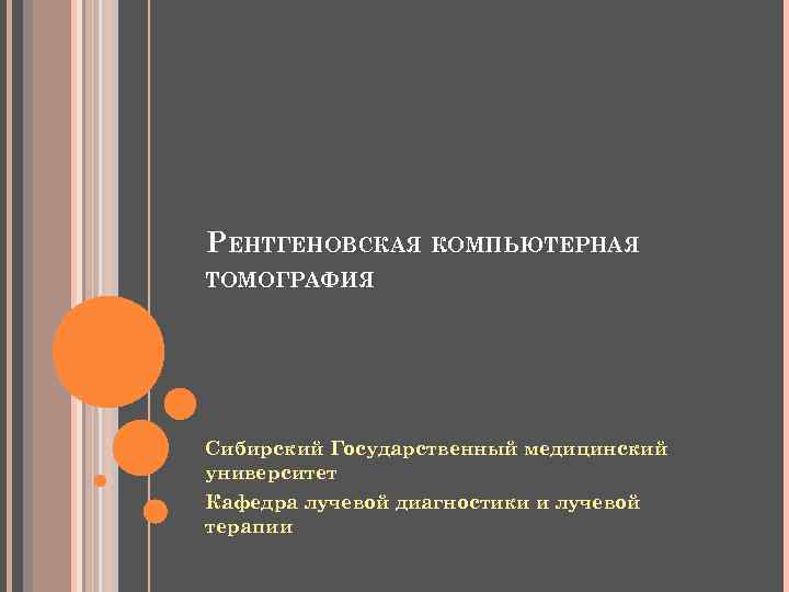 РЕНТГЕНОВСКАЯ КОМПЬЮТЕРНАЯ ТОМОГРАФИЯ Сибирский Государственный медицинский университет Кафедра лучевой диагностики и лучевой терапии 