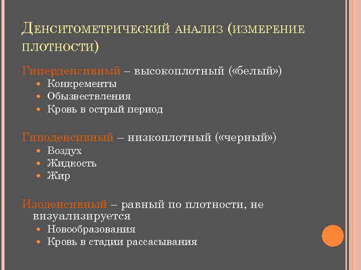 ДЕНСИТОМЕТРИЧЕСКИЙ АНАЛИЗ (ИЗМЕРЕНИЕ ПЛОТНОСТИ) Гиперденсивный – высокоплотный ( «белый» ) Конкременты Обызвествления Кровь в
