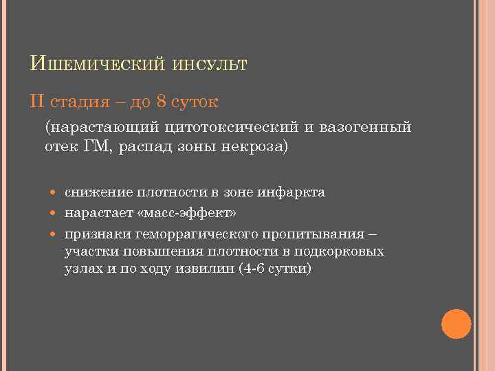 ИШЕМИЧЕСКИЙ ИНСУЛЬТ II стадия – до 8 суток (нарастающий цитотоксический и вазогенный отек ГМ,