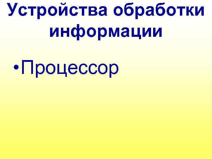 Устройства обработки информации • Процессор 