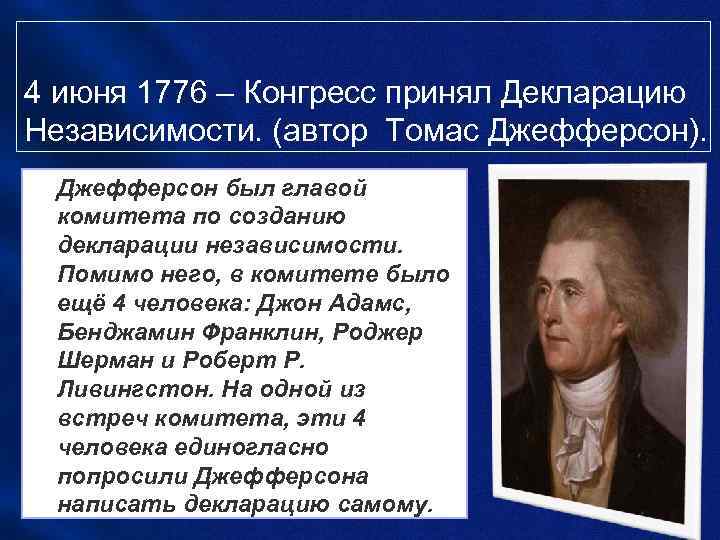 4 июня 1776 – Конгресс принял Декларацию Независимости. (автор Томас Джефферсон). • Джефферсон был