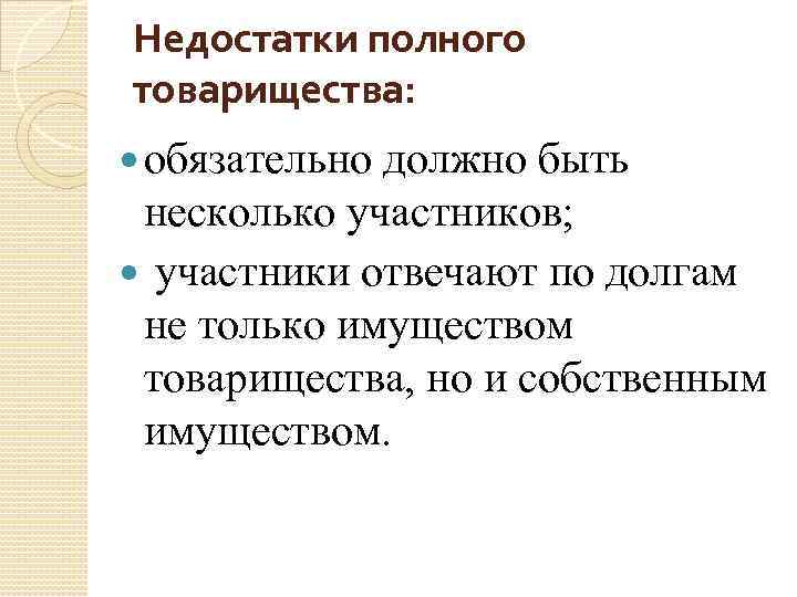Недостатки полного товарищества: обязательно должно быть несколько участников; участники отвечают по долгам не только