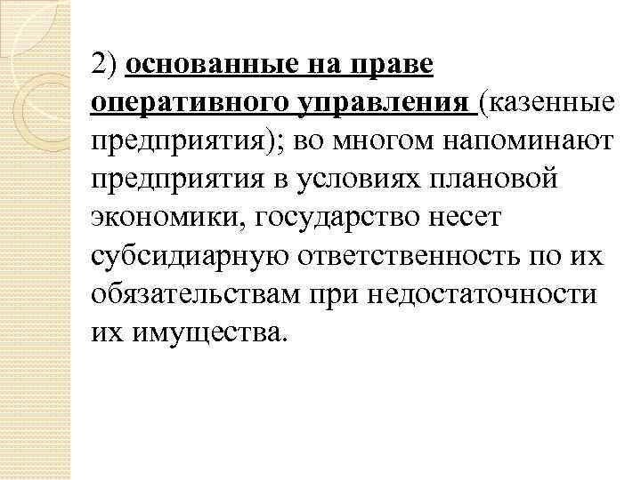 2) основанные на праве оперативного управления (казенные предприятия); во многом напоминают предприятия в условиях