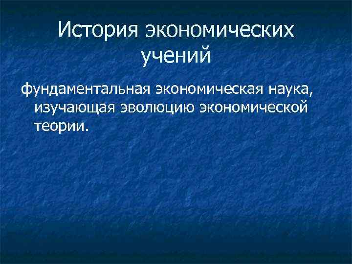 История экономических учений фундаментальная экономическая наука, изучающая эволюцию экономической теории. 