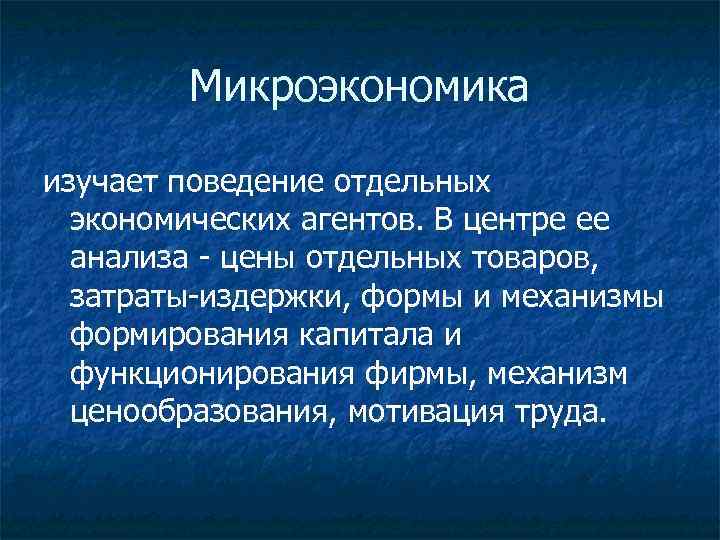 Микроэкономика изучает поведение отдельных экономических агентов. В центре ее анализа - цены отдельных товаров,