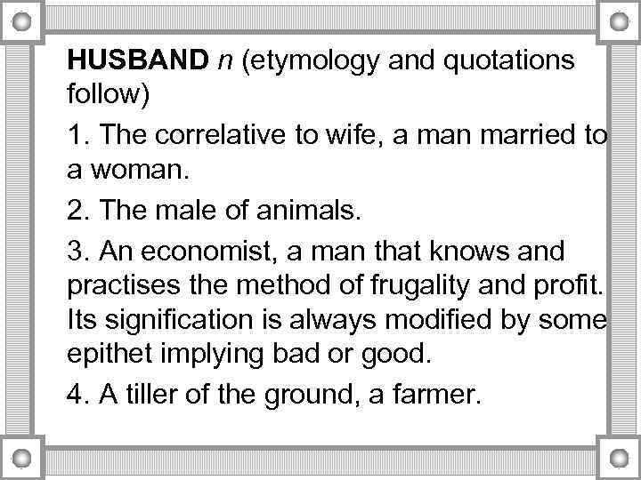 HUSBAND n (etymology and quotations follow) 1. The correlative to wife, a man married