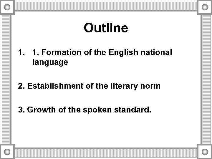 Outline 1. 1. Formation of the English national language 2. Establishment of the literary
