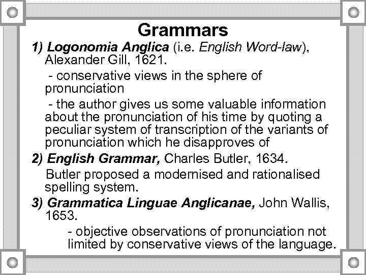 Grammars 1) Logonomia Anglica (i. e. English Word-law), Alexander Gill, 1621. conservative views in