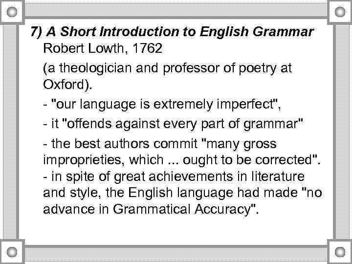 7) A Short Introduction to English Grammar Robert Lowth, 1762 (a theologician and professor