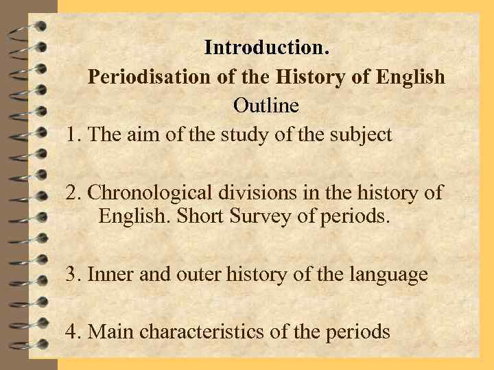 Introduction. Periodisation of the History of English Outline 1. The aim of the study