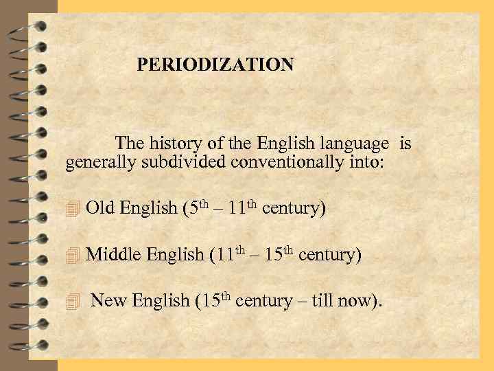 PERIODIZATION The history of the English language is generally subdivided conventionally into: 4 Old