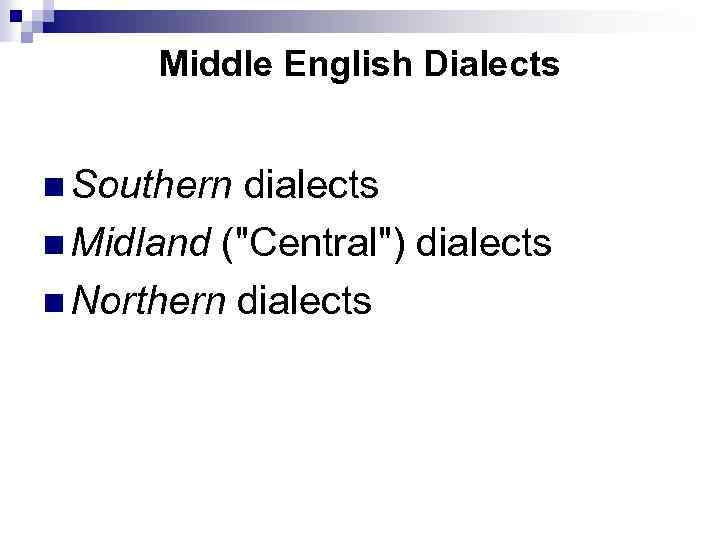 Middle English Dialects n Southern dialects n Midland ("Central") dialects n Northern dialects 
